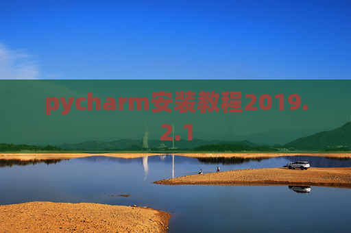 pycharm安装教程2019.2.1 pycharm安装教程2019.2.1